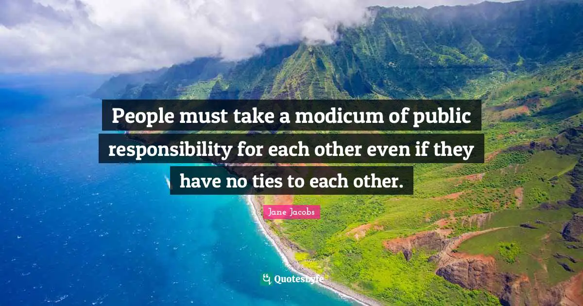 Ties Quotes: "People must take a modicum of public responsibility for each other even if they have no ties to each other."