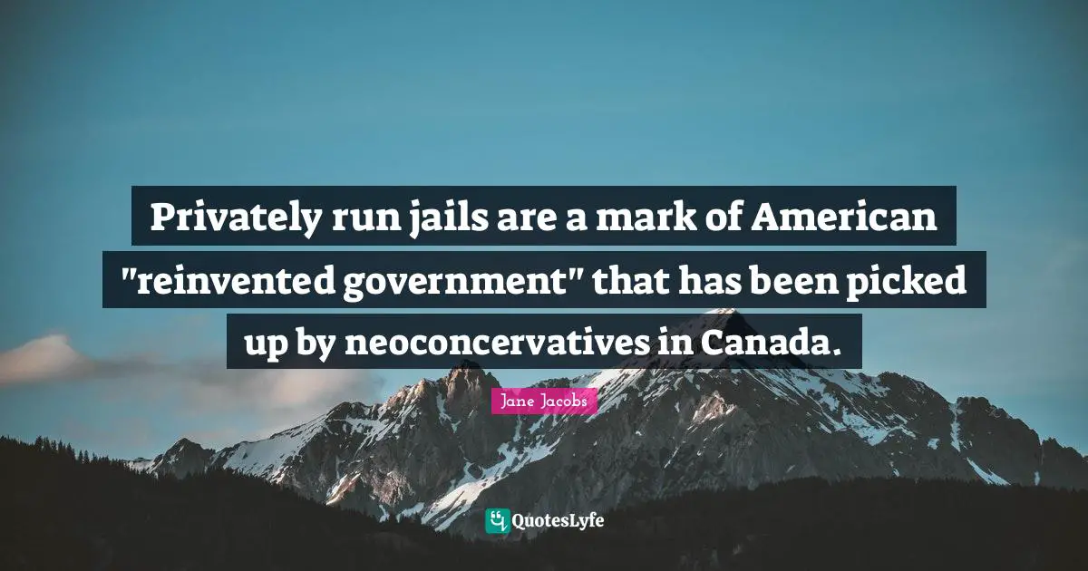 Privately run jails are a mark of American "reinvented government" that has been picked up by neoconcervatives in Canada.