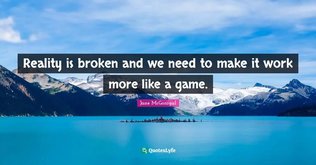 Reality is broken and we need to make it work more like a game.
