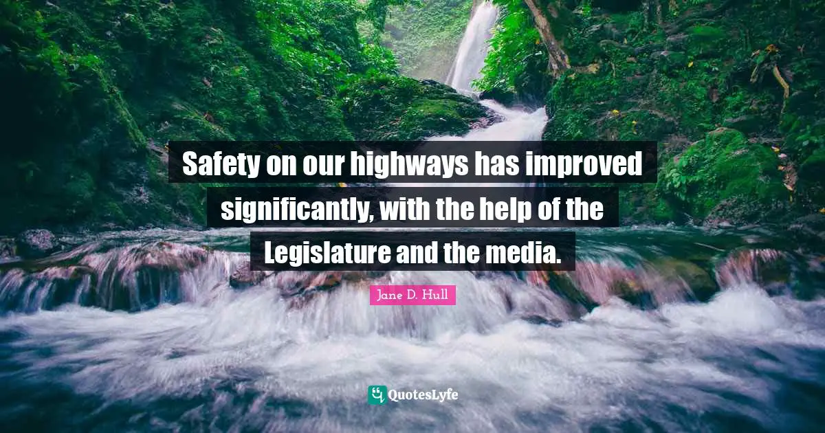 Safety on our highways has improved significantly, with the help of the Legislature and the media.
