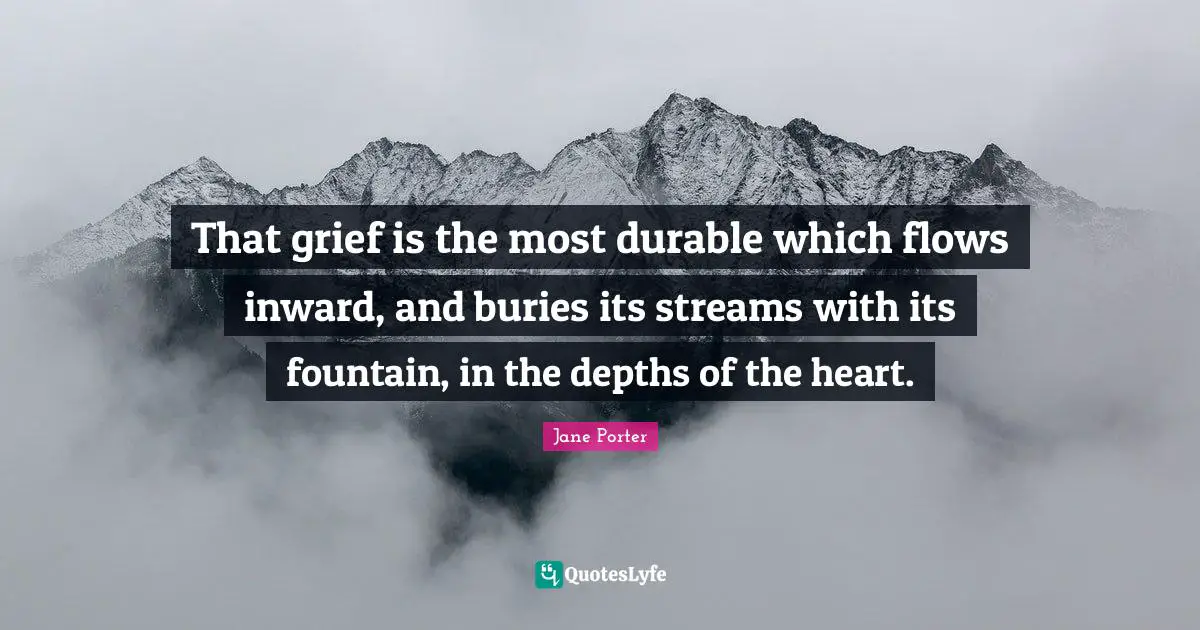 That grief is the most durable which flows inward, and buries its streams with its fountain, in the depths of the heart.