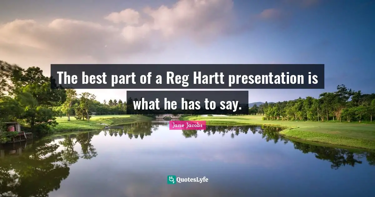 The best part of a Reg Hartt presentation is what he has to say.