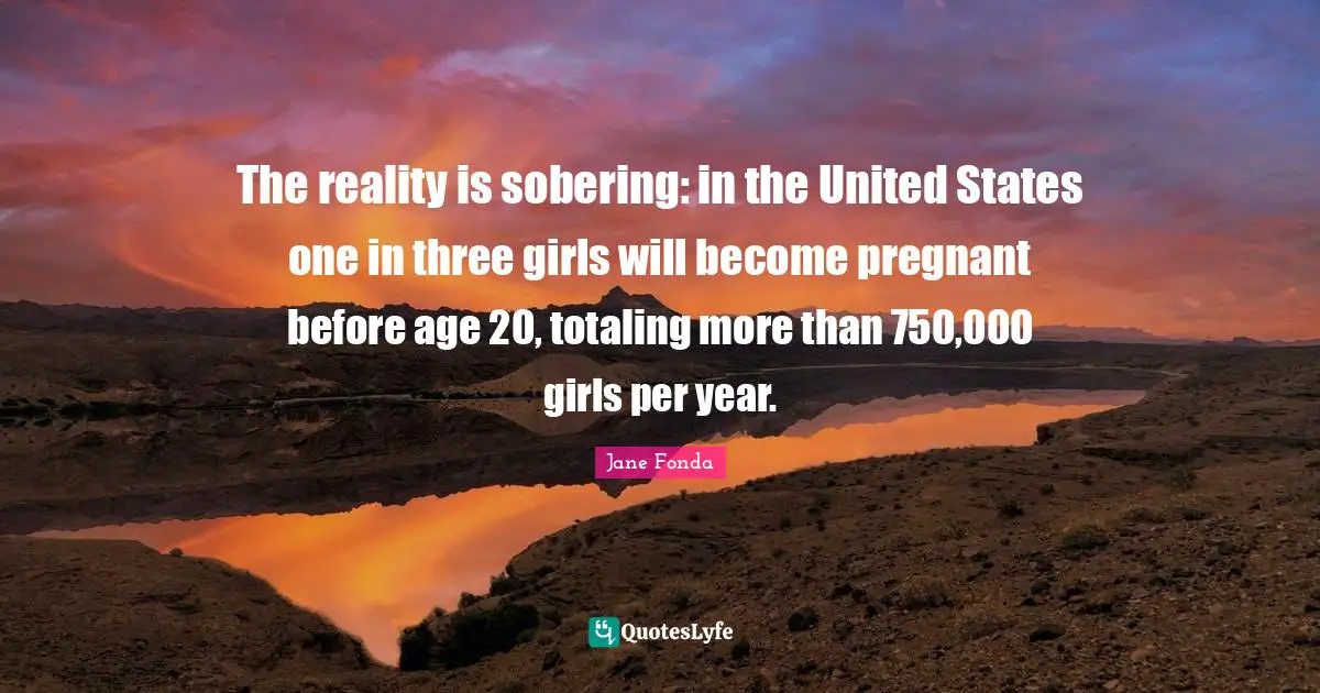 The reality is sobering: in the United States one in three girls will become pregnant before age 20, totaling more than 750,000 girls per year.