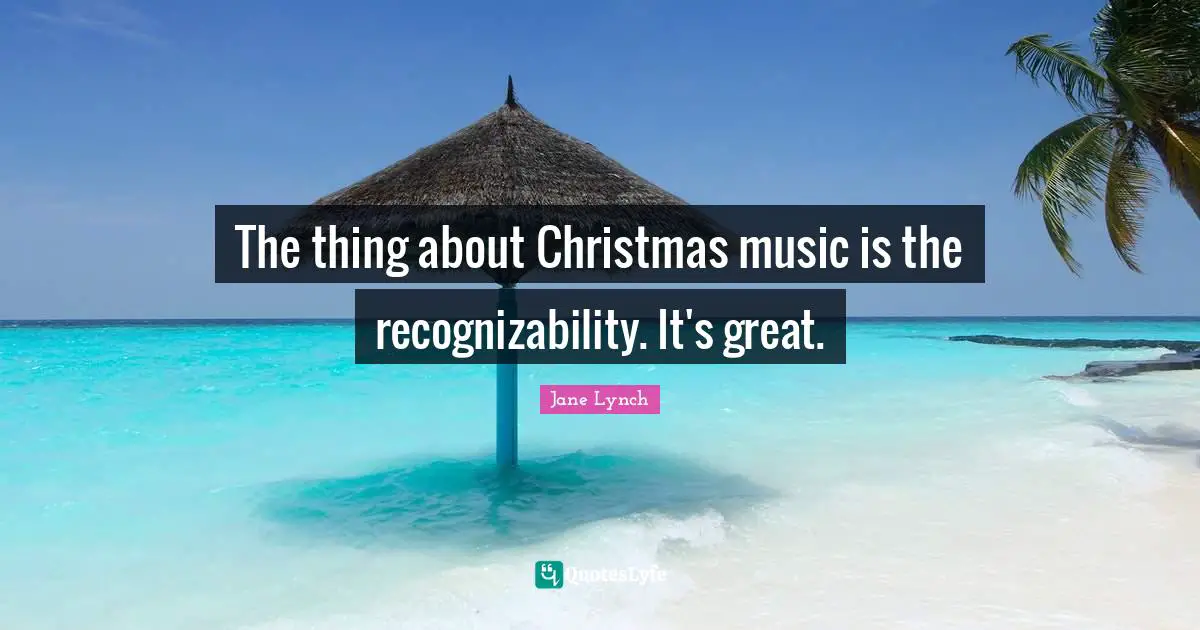 Jane Lynch Quotes: "The thing about Christmas music is the recognizability. It's great."