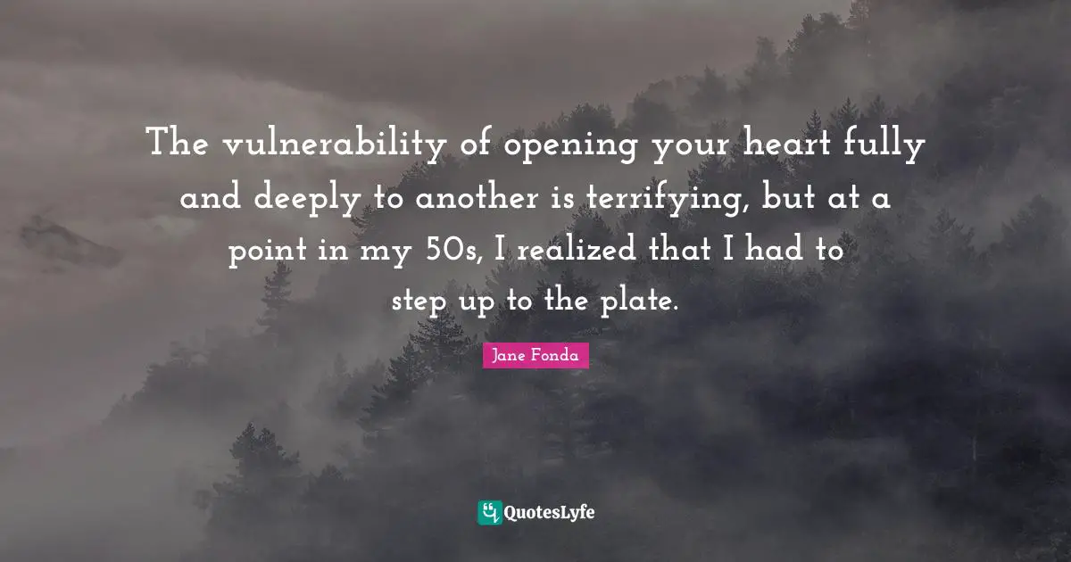 The vulnerability of opening your heart fully and deeply to another is terrifying, but at a point in my 50s, I realized that I had to step up to the plate.