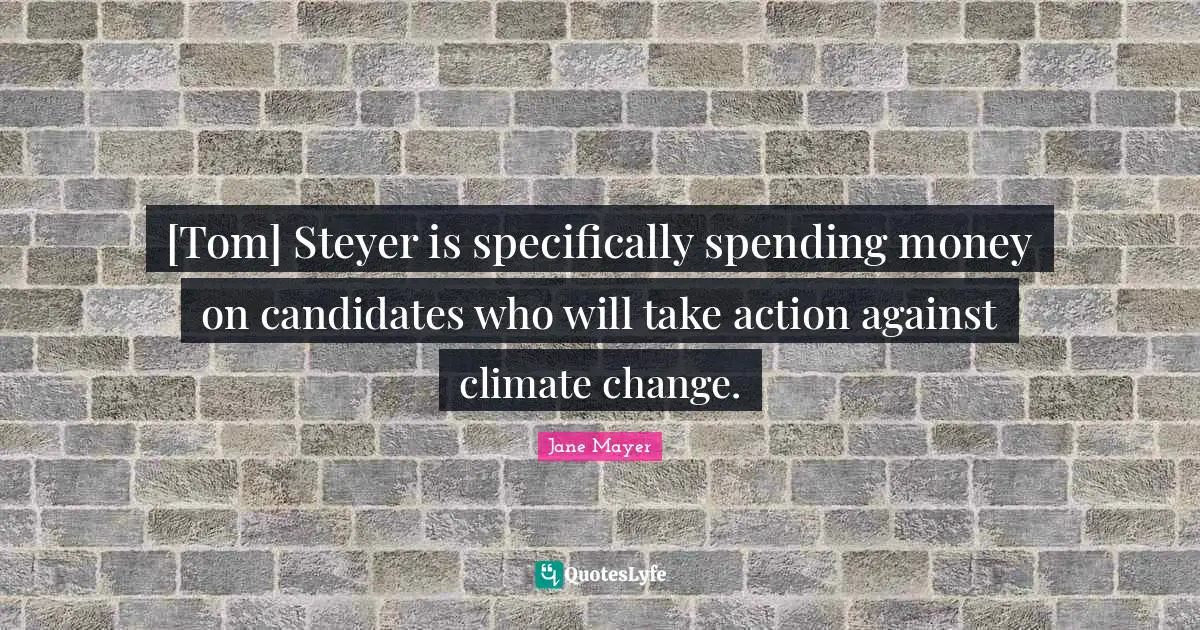 [Tom] Steyer is specifically spending money on candidates who will take action against climate change.