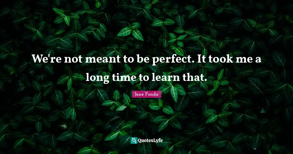 Jane Fonda Quotes: "We're not meant to be perfect. It took me a long time to learn that."