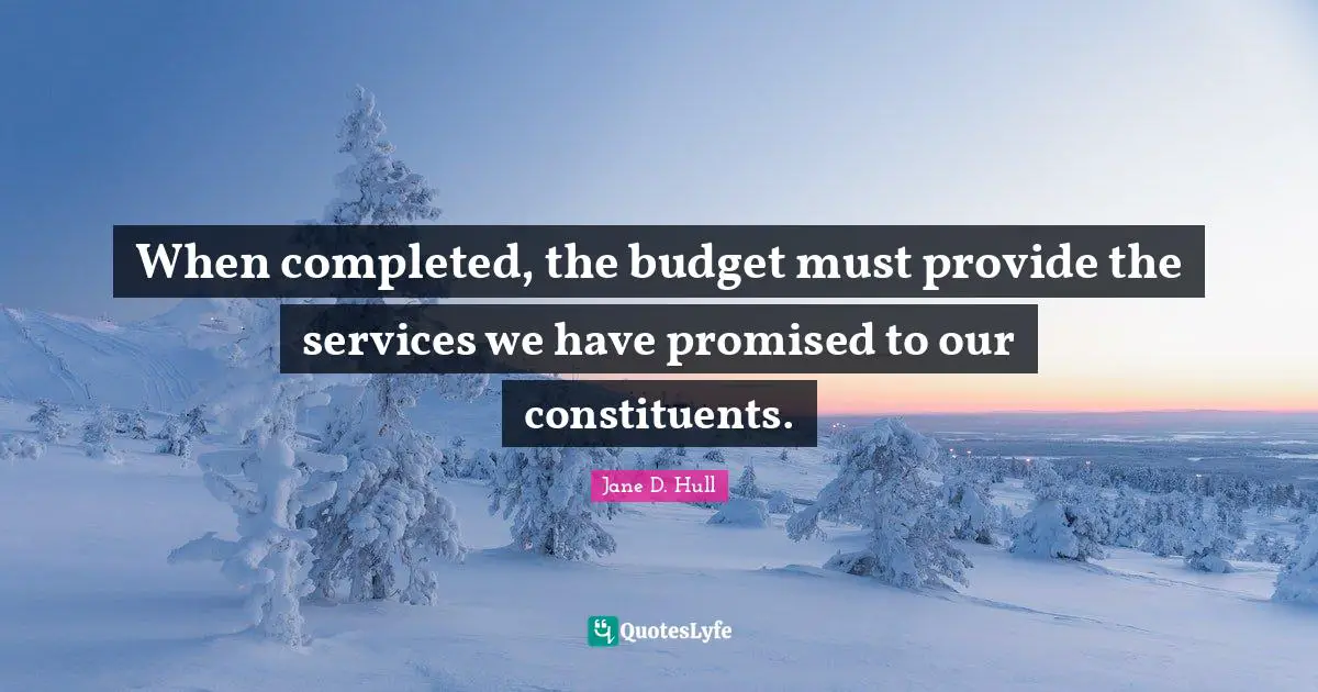 When completed, the budget must provide the services we have promised to our constituents.