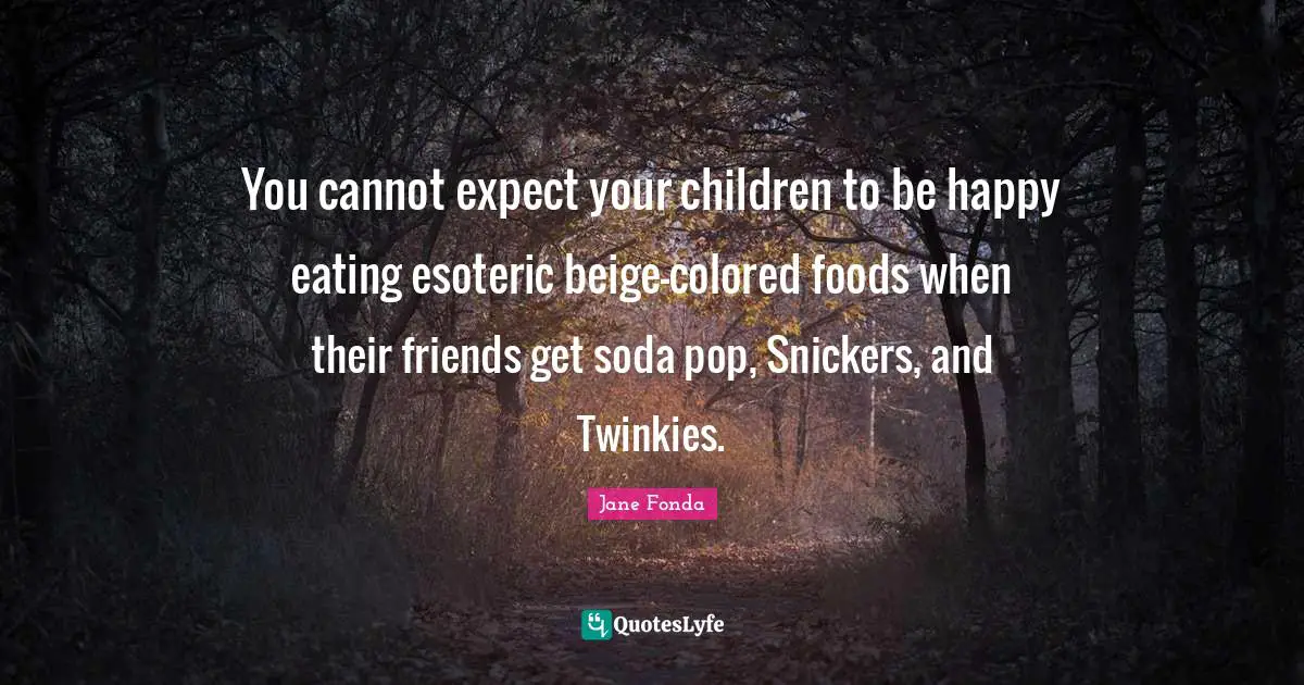 You cannot expect your children to be happy eating esoteric beige-colored foods when their friends get soda pop, Snickers, and Twinkies.