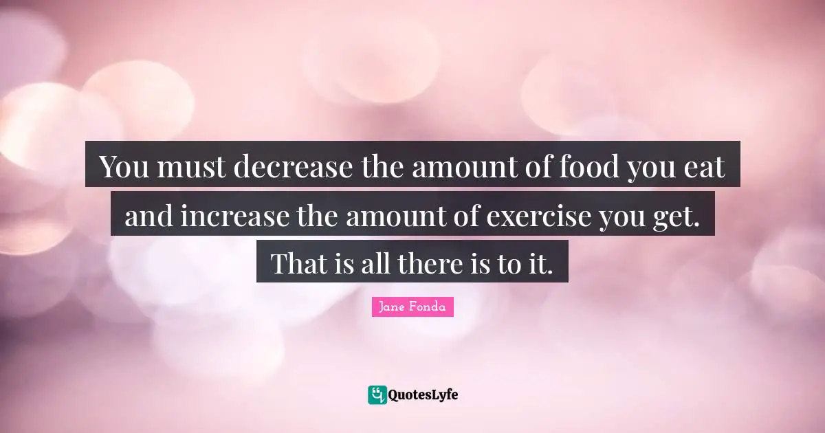 You must decrease the amount of food you eat and increase the amount of exercise you get. That is all there is to it.