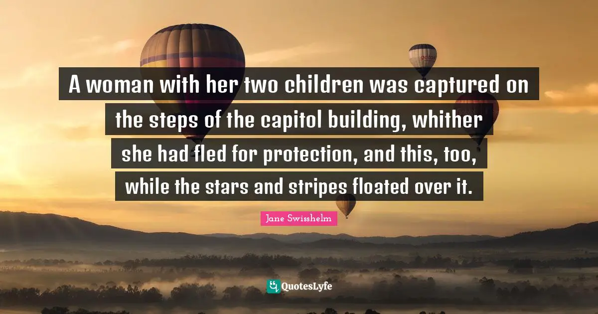 A woman with her two children was captured on the steps of the capitol building, whither she had fled for protection, and this, too, while the stars and stripes floated over it.