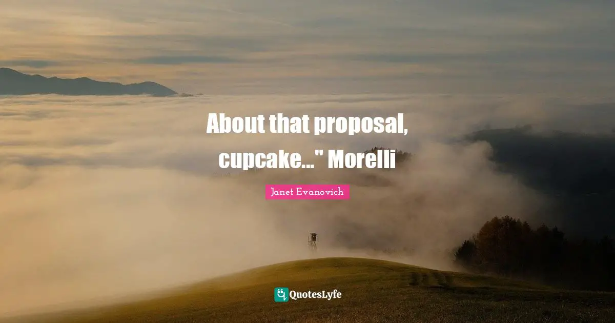 About that proposal, cupcake..." Morelli