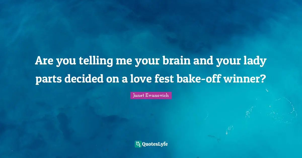 Are you telling me your brain and your lady parts decided on a love fest bake-off winner?