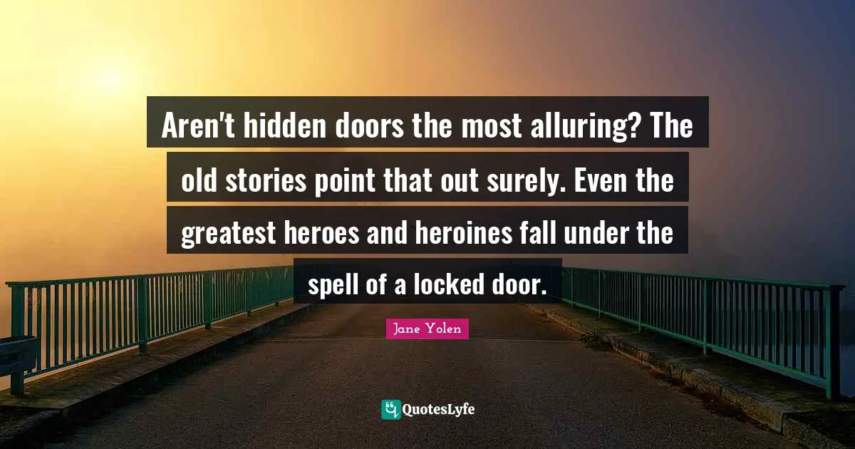 Aren't hidden doors the most alluring? The old stories point that out surely. Even the greatest heroes and heroines fall under the spell of a locked door.