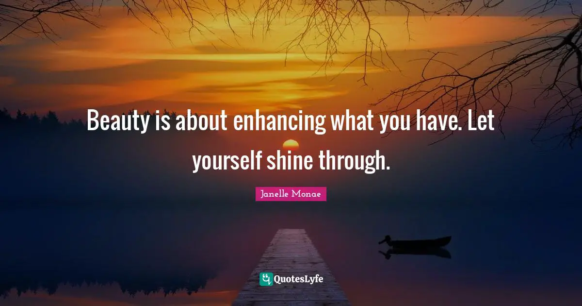 Beauty is about enhancing what you have. Let yourself shine through.