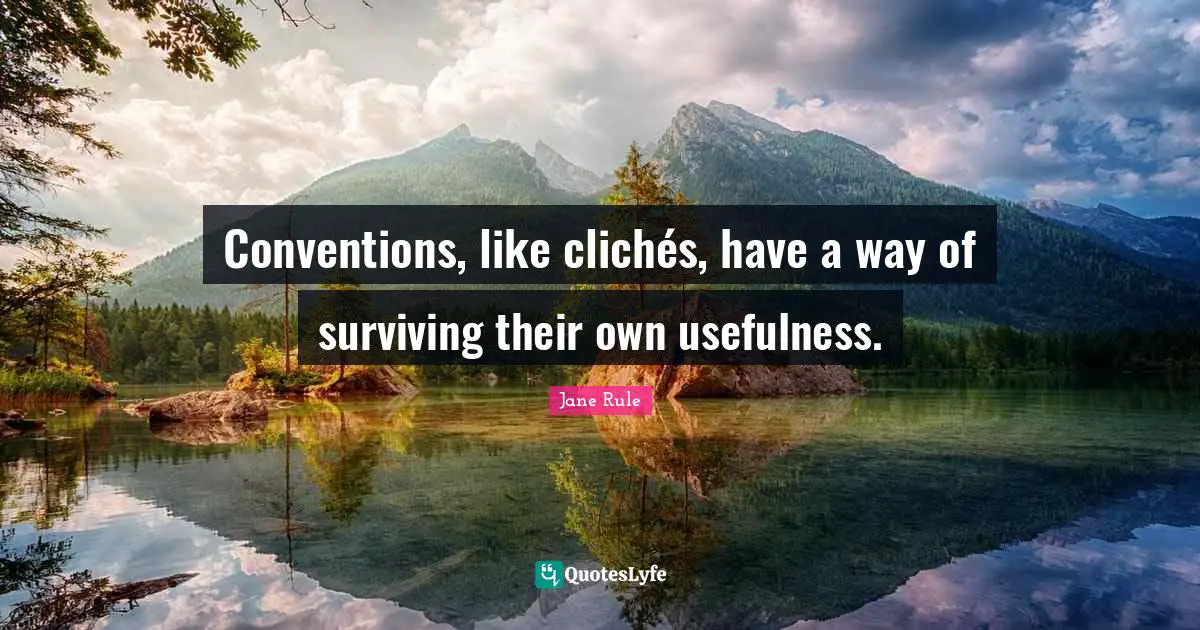 Conventions, like clichés, have a way of surviving their own usefulness.