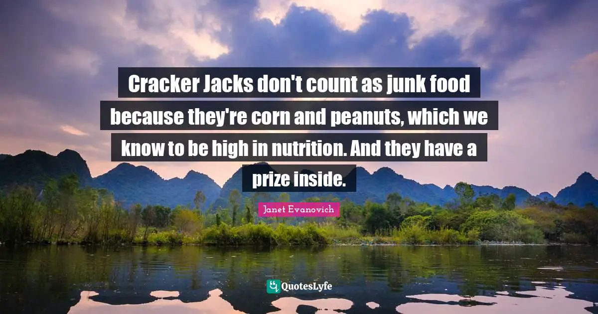 Cracker Jacks don't count as junk food because they're corn and peanuts, which we know to be high in nutrition. And they have a prize inside.