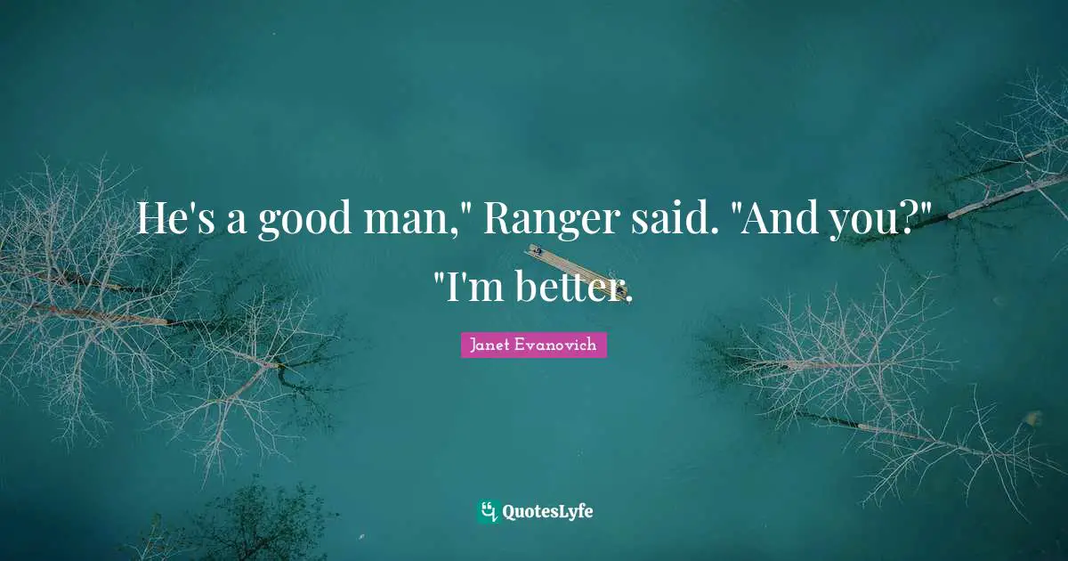 He's a good man," Ranger said. "And you?" "I'm better.