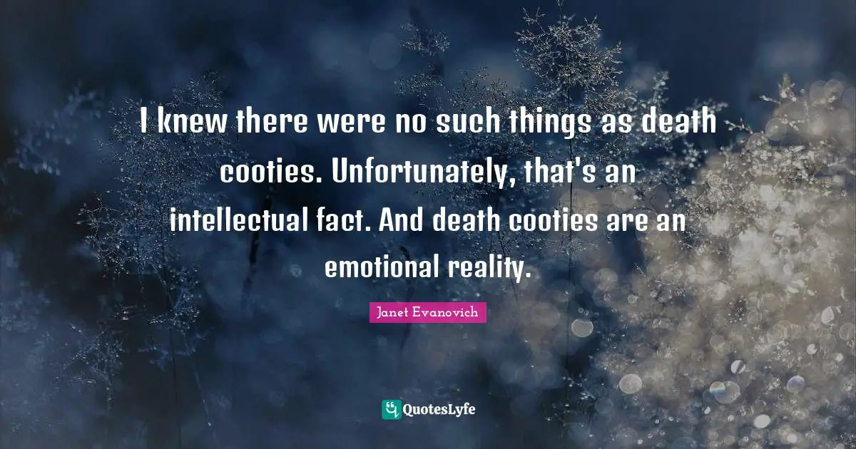 I knew there were no such things as death cooties. Unfortunately, that's an intellectual fact. And death cooties are an emotional reality.