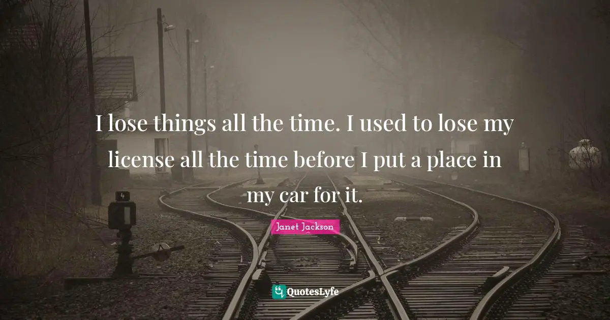 I lose things all the time. I used to lose my license all the time before I put a place in my car for it.