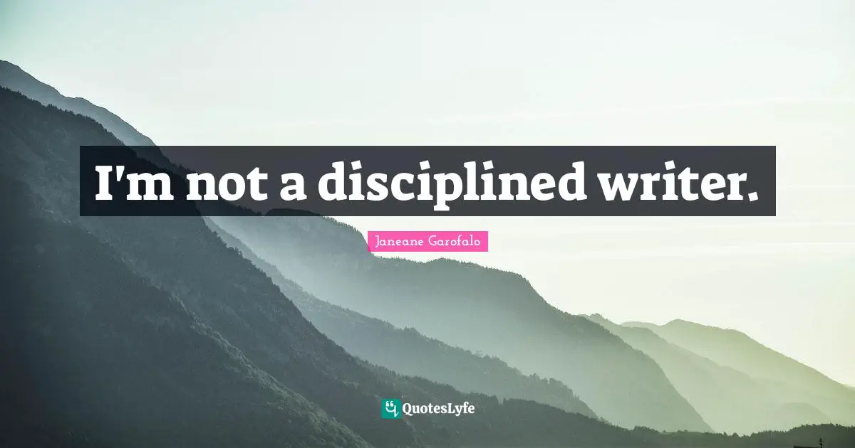 I'm not a disciplined writer.