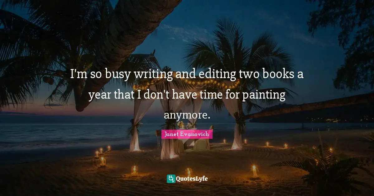 I'm so busy writing and editing two books a year that I don't have time for painting anymore.