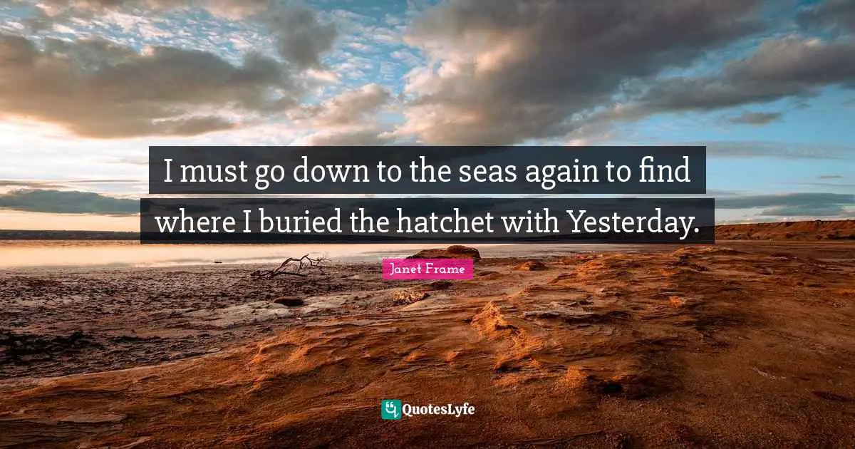 I must go down to the seas again to find where I buried the hatchet with Yesterday.