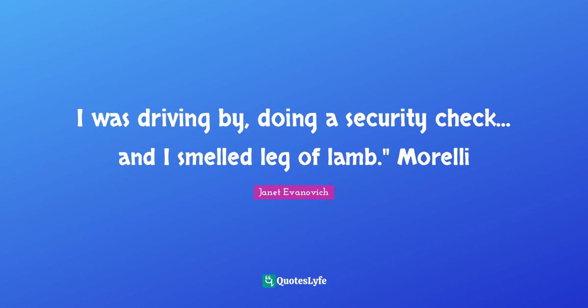 I was driving by, doing a security check... and I smelled leg of lamb." Morelli