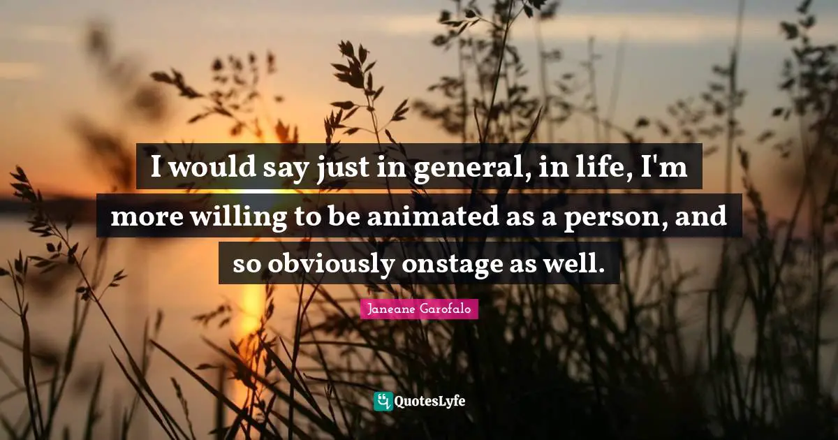 I would say just in general, in life, I'm more willing to be animated as a person, and so obviously onstage as well.