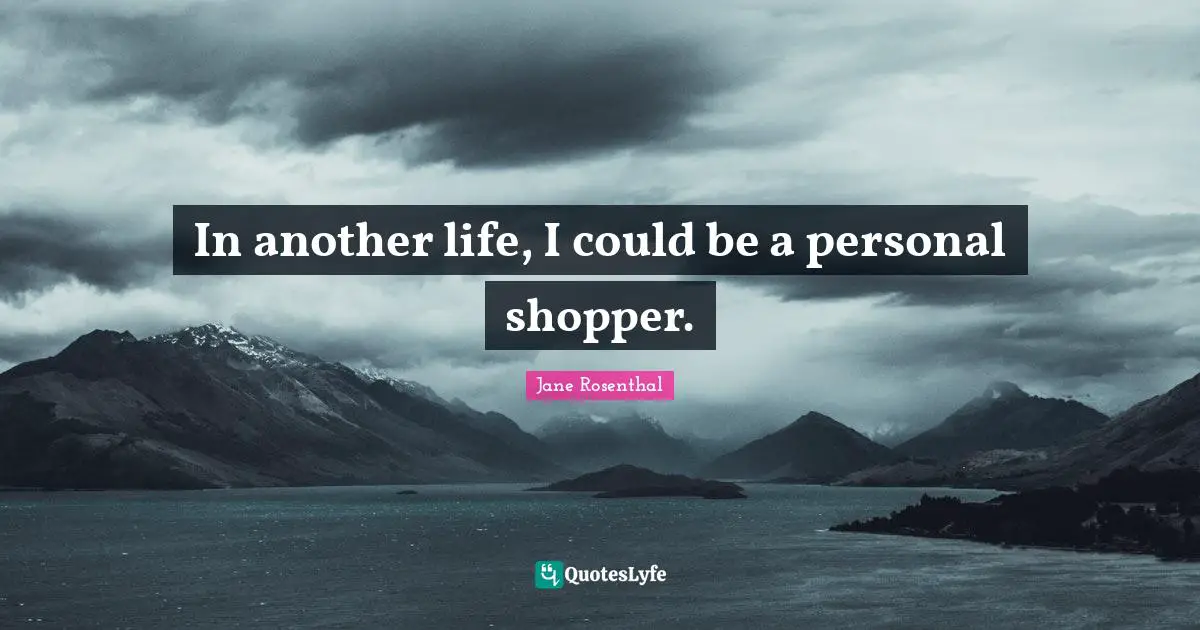 In another life, I could be a personal shopper.