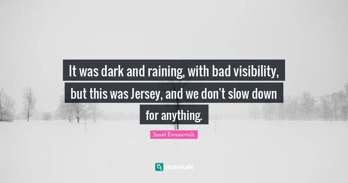 It was dark and raining, with bad visibility, but this was Jersey, and we don't slow down for anything.