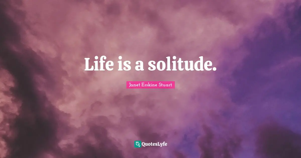Life is a solitude.