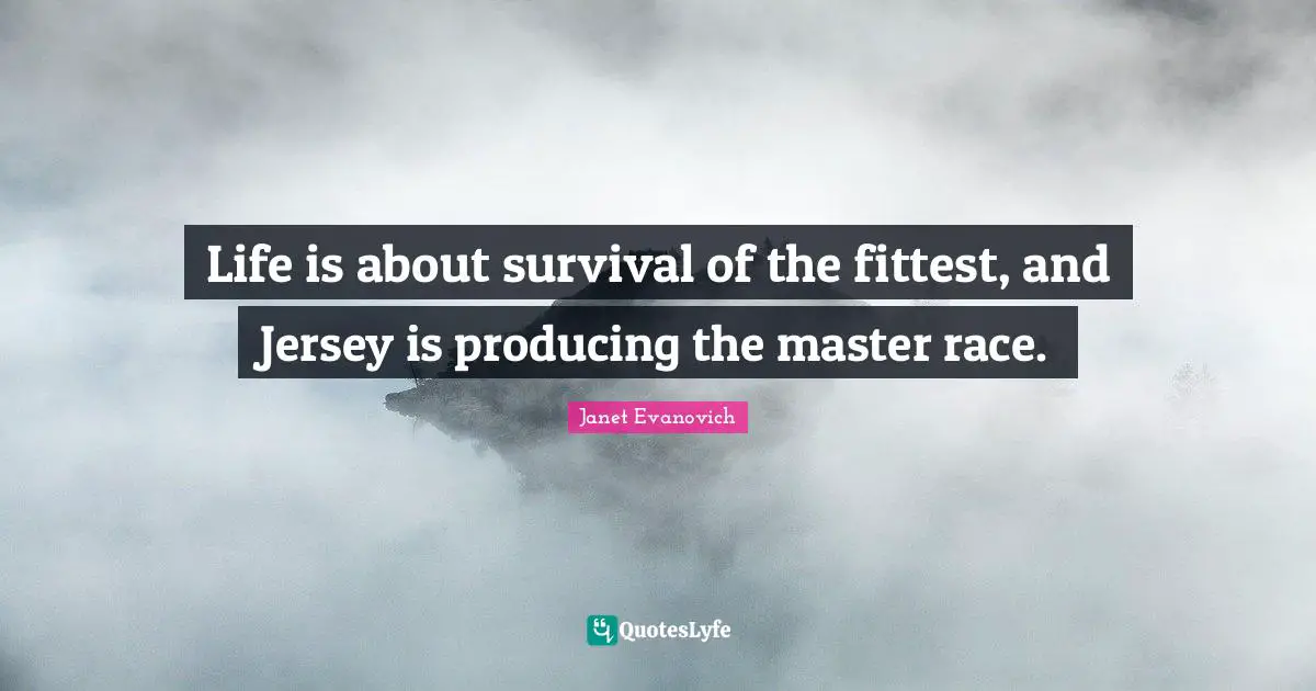 Life is about survival of the fittest, and Jersey is producing the master race.