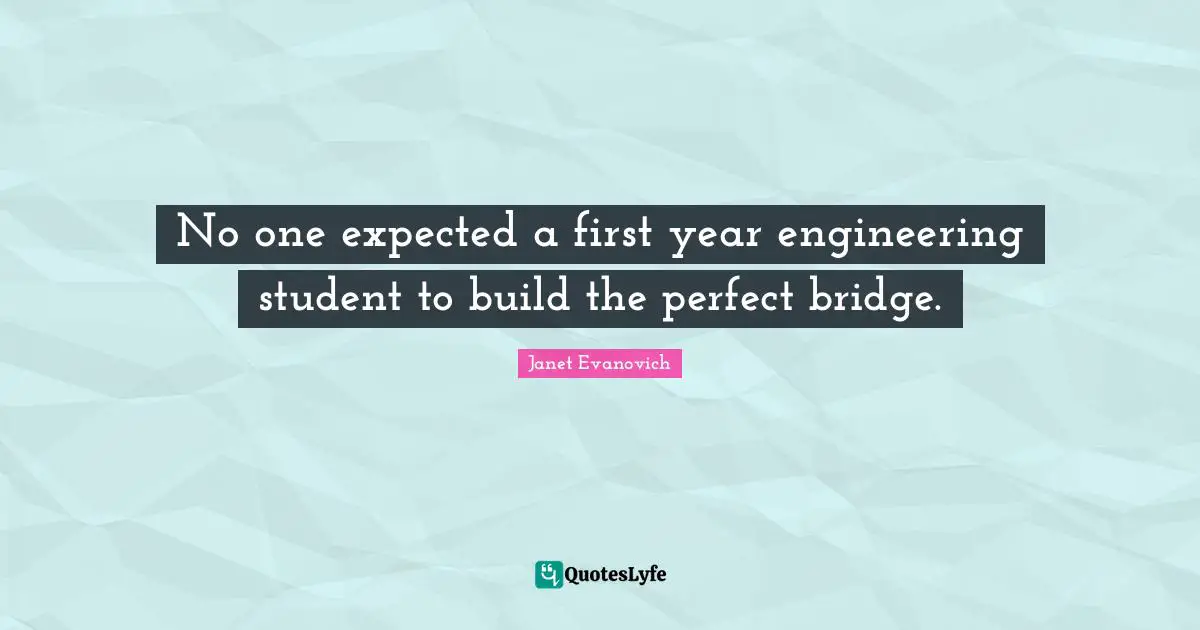 No one expected a first year engineering student to build the perfect bridge.