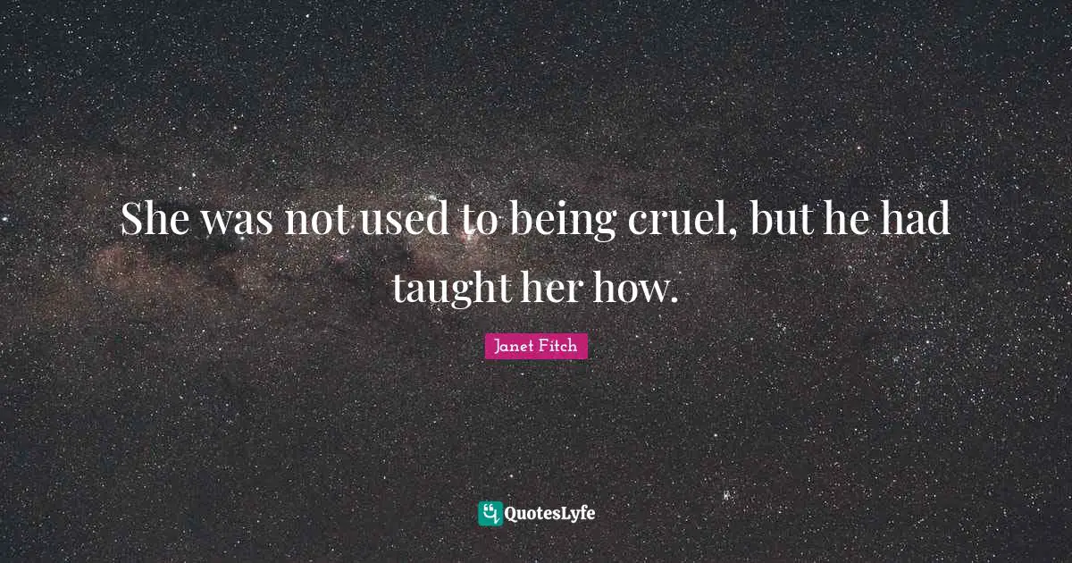 She was not used to being cruel, but he had taught her how.