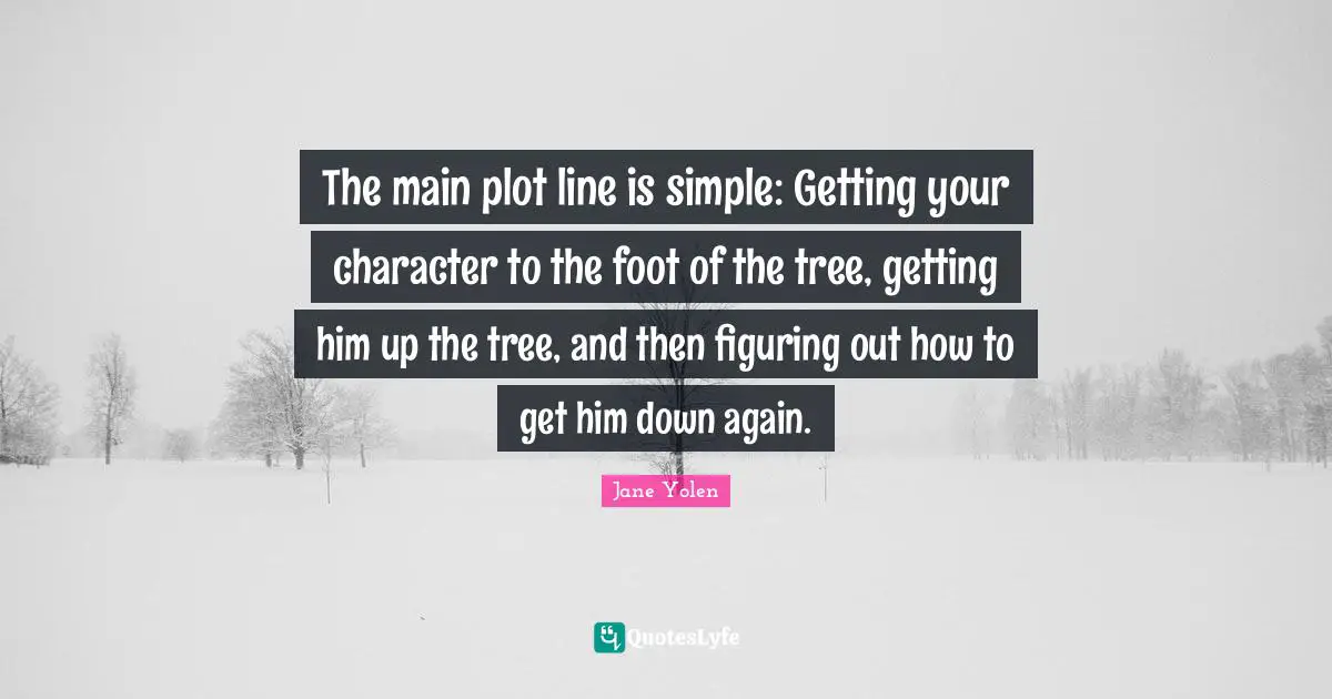 The main plot line is simple: Getting your character to the foot of the tree, getting him up the tree, and then figuring out how to get him down again.