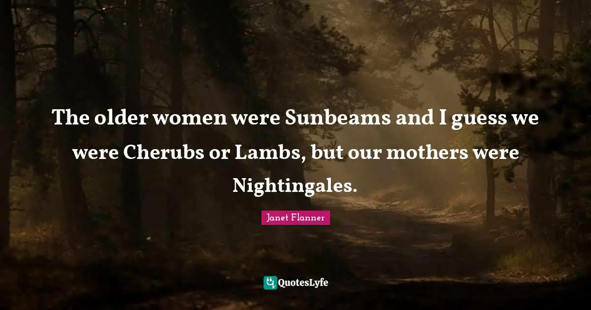 The older women were Sunbeams and I guess we were Cherubs or Lambs, but our mothers were Nightingales.