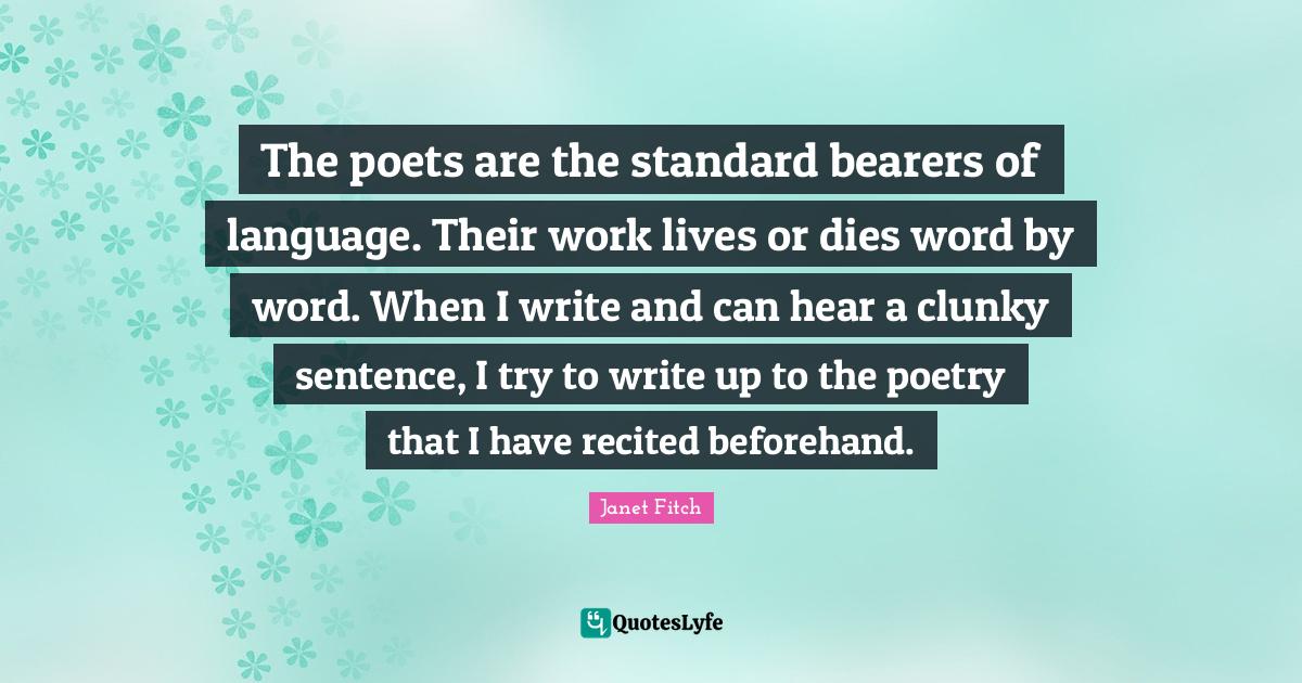 The poets are the standard bearers of language. Their work lives or di