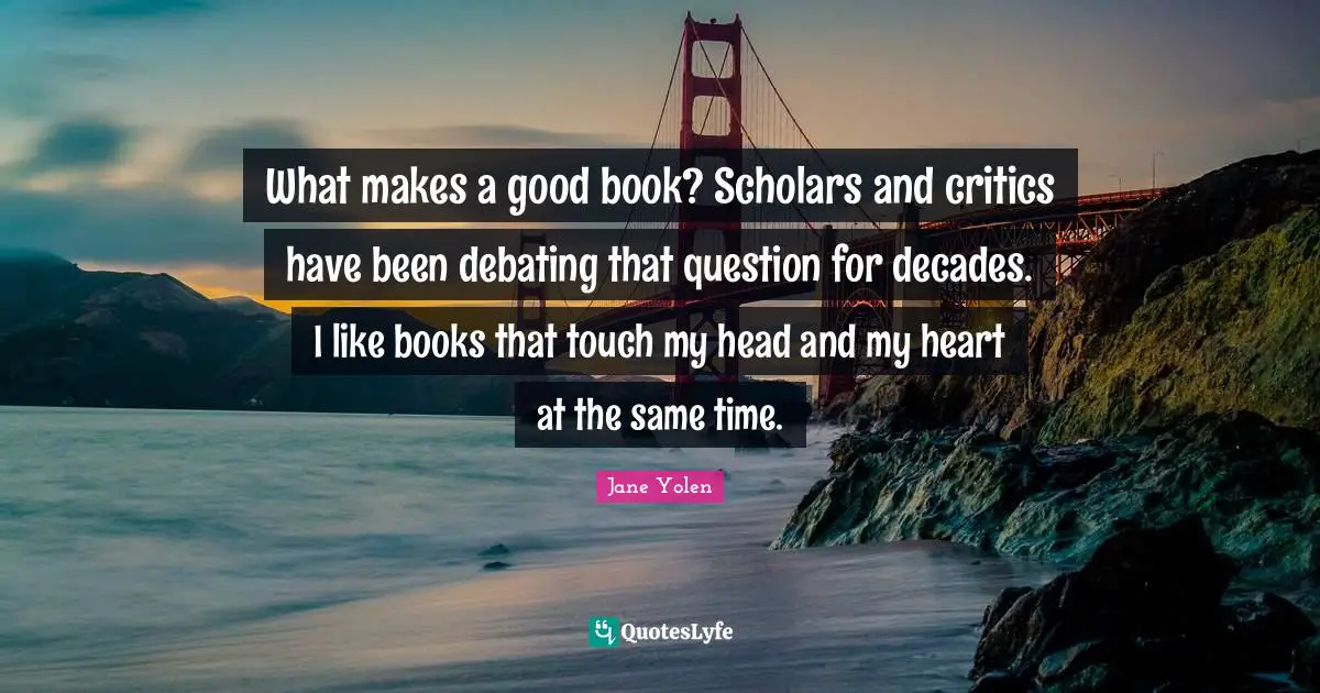 What makes a good book? Scholars and critics have been debating that question for decades. I like books that touch my head and my heart at the same time.