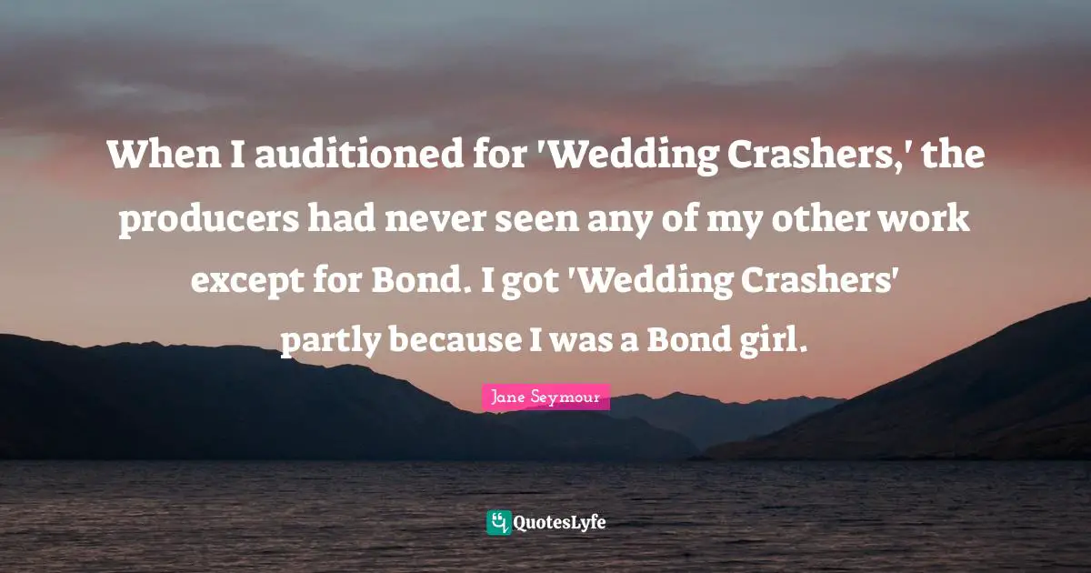 When I auditioned for 'Wedding Crashers,' the producers had never seen any of my other work except for Bond. I got 'Wedding Crashers' partly because I was a Bond girl.