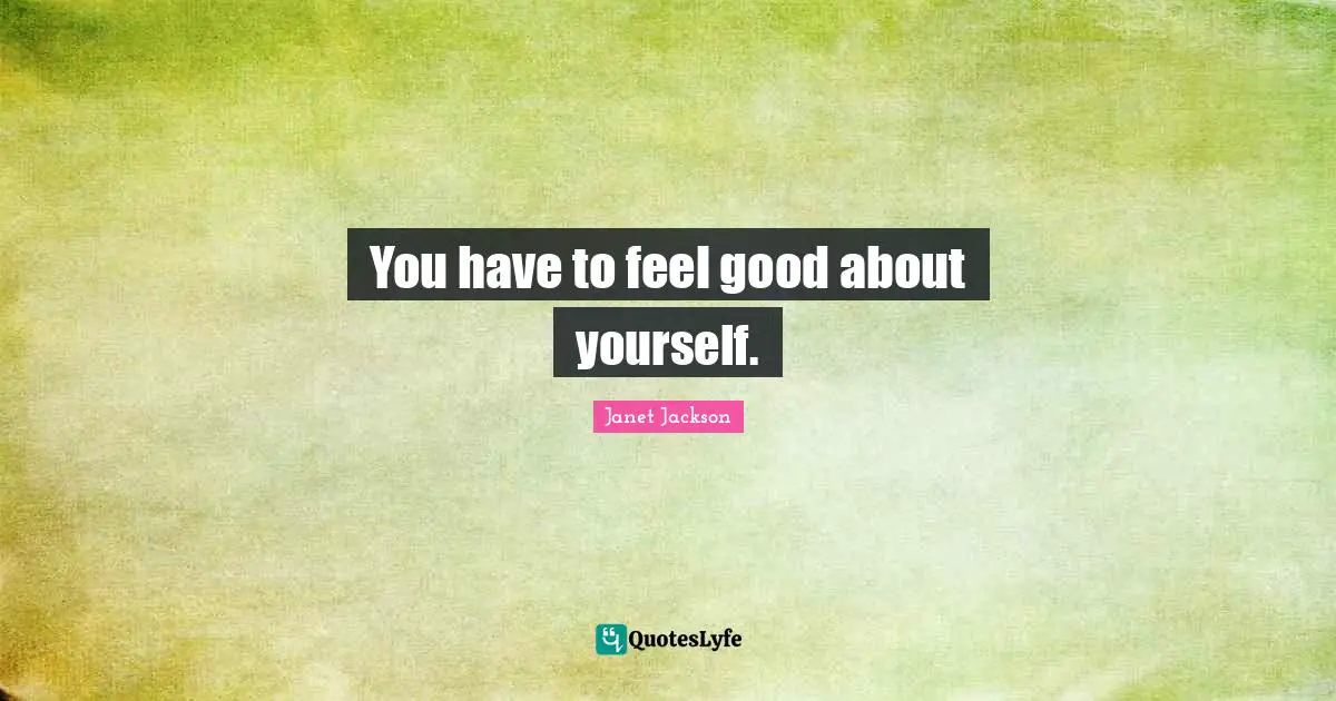 You have to feel good about yourself.