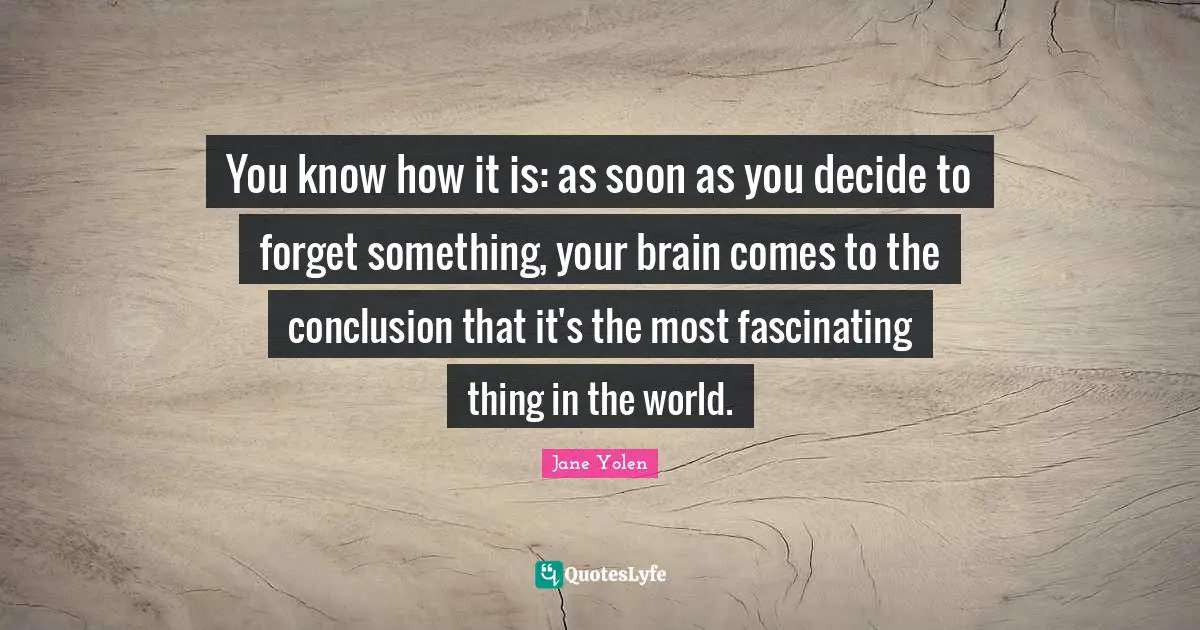 You know how it is: as soon as you decide to forget something, your brain comes to the conclusion that it's the most fascinating thing in the world.