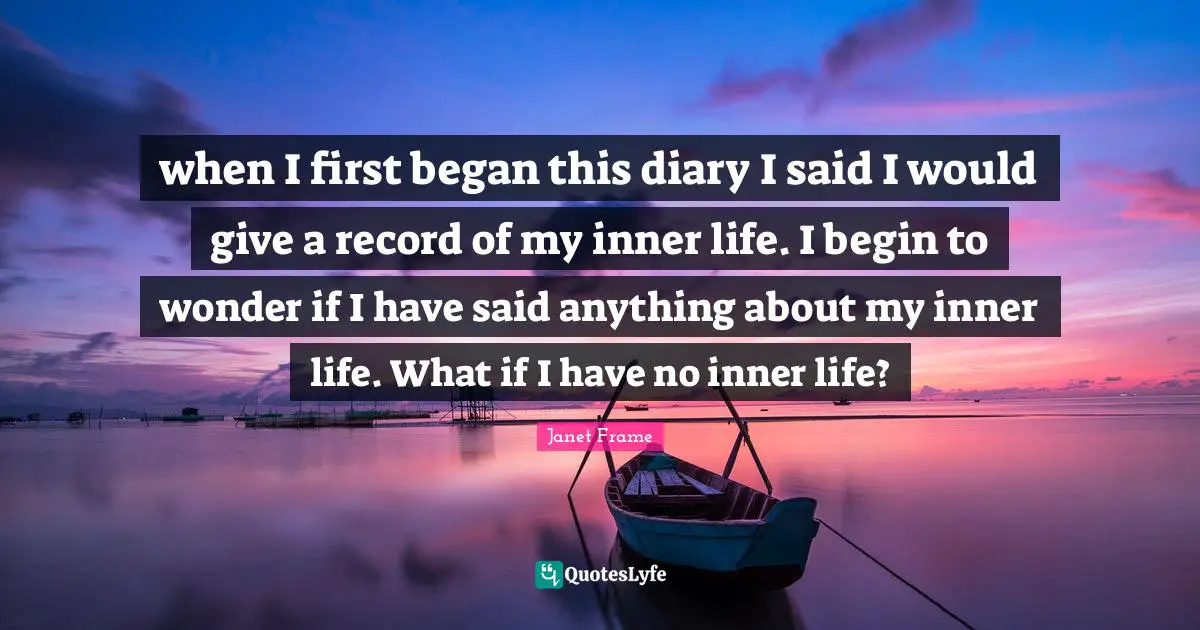 when I first began this diary I said I would give a record of my inner life. I begin to wonder if I have said anything about my inner life. What if I have no inner life?