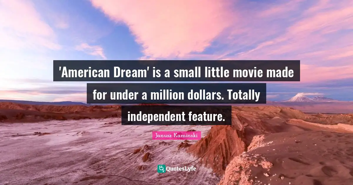 'American Dream' is a small little movie made for under a million dollars. Totally independent feature.