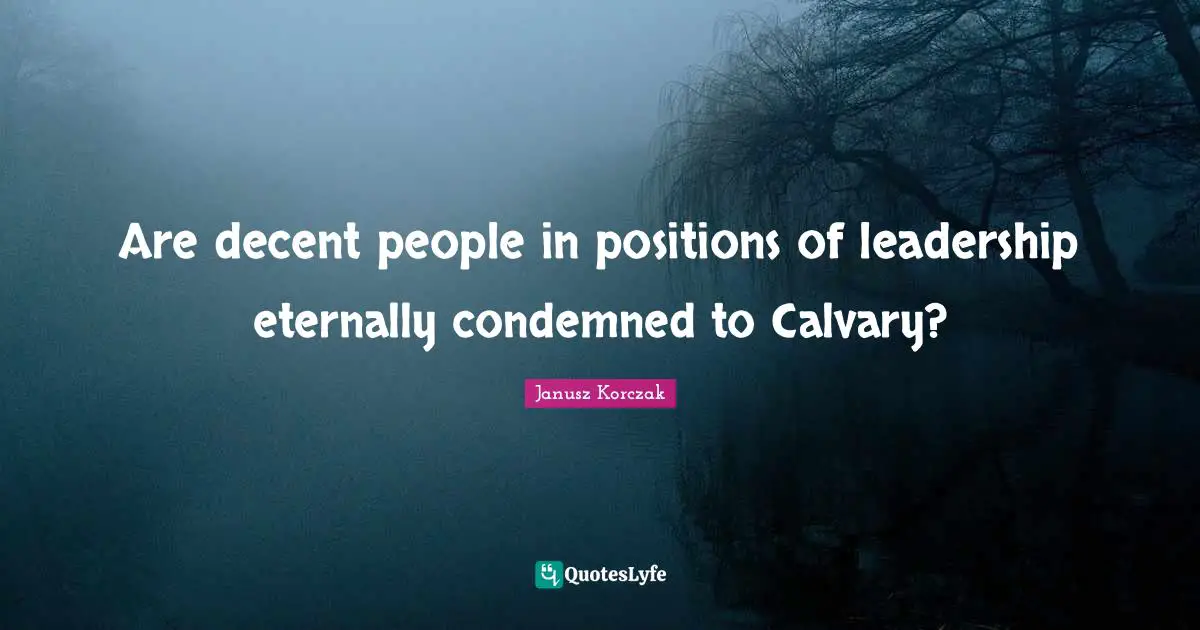Are decent people in positions of leadership eternally condemned to Calvary?