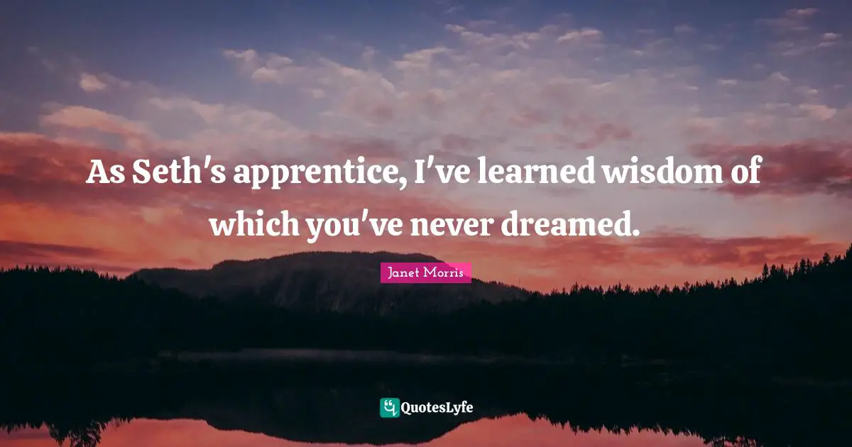 Apprentice Quotes: "As Seth's apprentice, I've learned wisdom of which you've never dreamed."