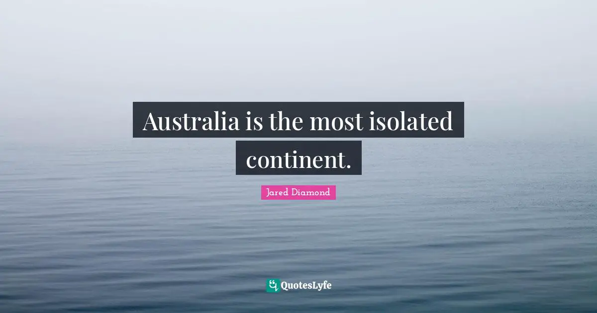 Jared Diamond Quotes: "Australia is the most isolated continent."