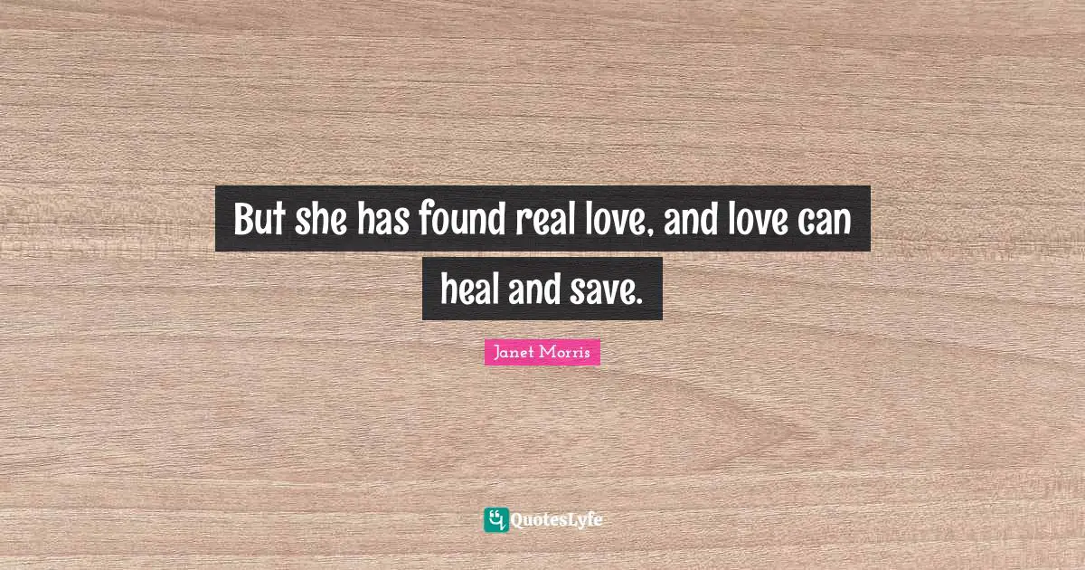 But she has found real love, and love can heal and save.