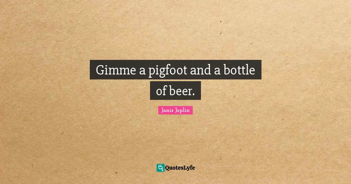 Gimme a pigfoot and a bottle of beer.