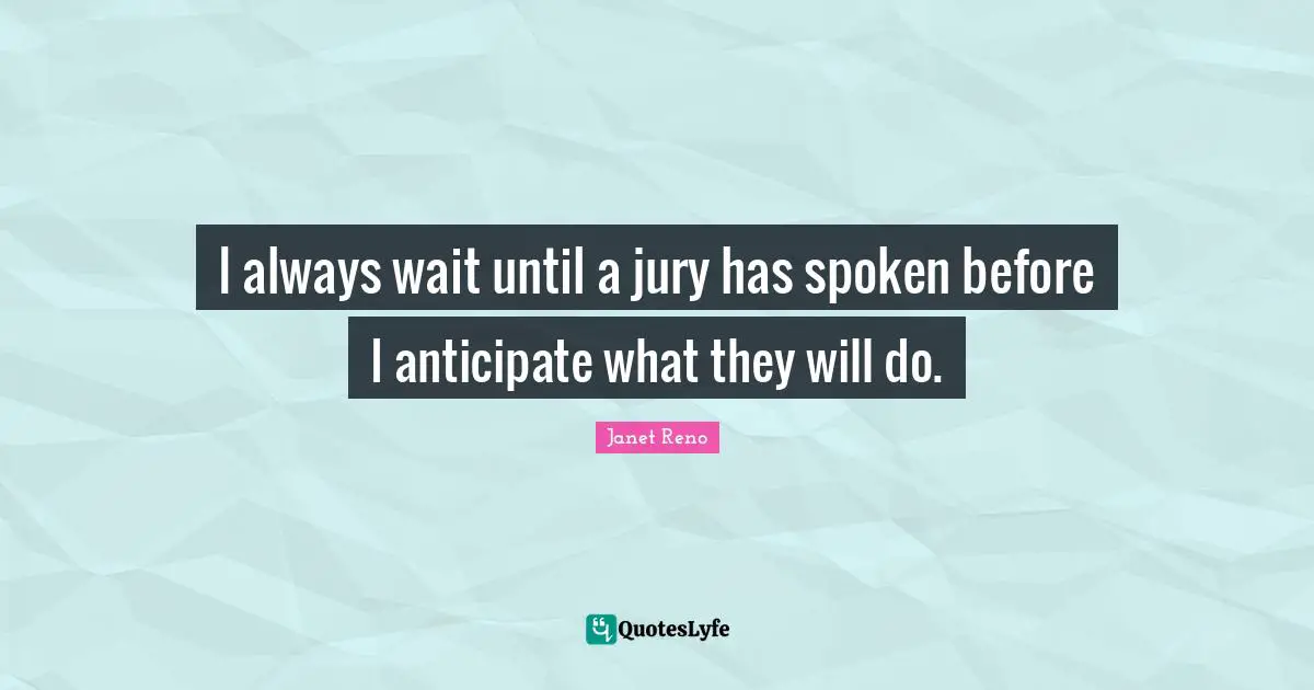 I always wait until a jury has spoken before I anticipate what they will do.